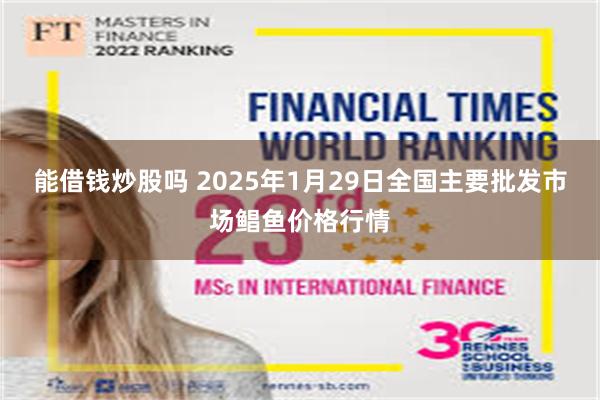 能借钱炒股吗 2025年1月29日全国主要批发市场鲳鱼价格行情