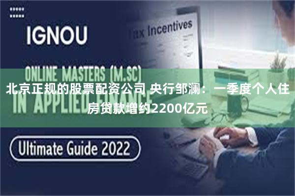 北京正规的股票配资公司 央行邹澜：一季度个人住房贷款增约2200亿元