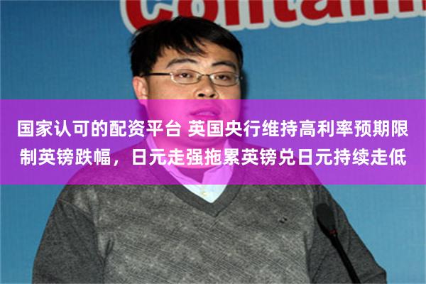 国家认可的配资平台 英国央行维持高利率预期限制英镑跌幅，日元走强拖累英镑兑日元持续走低
