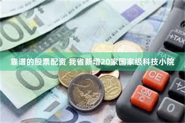 靠谱的股票配资 我省新增20家国家级科技小院