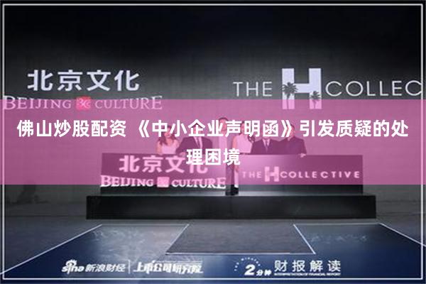 佛山炒股配资 《中小企业声明函》引发质疑的处理困境