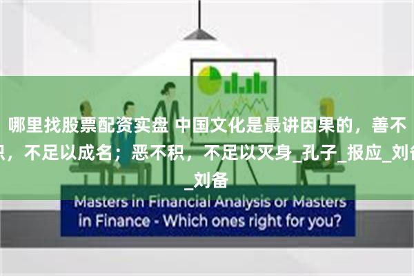 哪里找股票配资实盘 中国文化是最讲因果的，善不积，不足以成名；恶不积，不足以灭身_孔子_报应_刘备