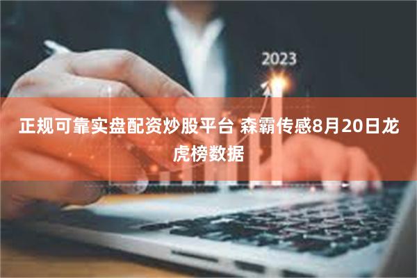 正规可靠实盘配资炒股平台 森霸传感8月20日龙虎榜数据