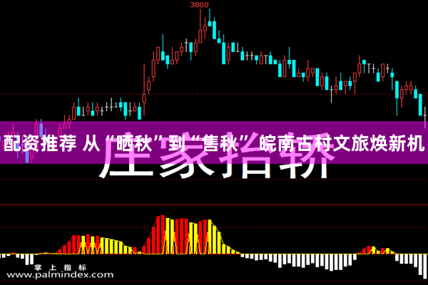 配资推荐 从“晒秋”到“售秋” 皖南古村文旅焕新机